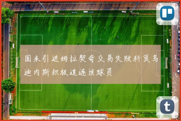 国米引进姆拉契奇交易失败科莫乌迪内斯积极追逐该球员