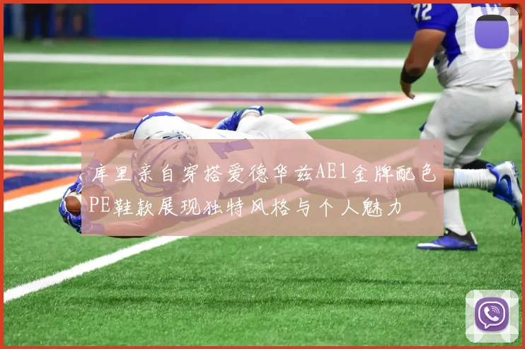 库里亲自穿搭爱德华兹AE1金牌配色PE鞋款展现独特风格与个人魅力